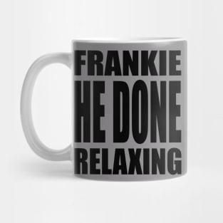 Frankie He Done Relaxing Mug